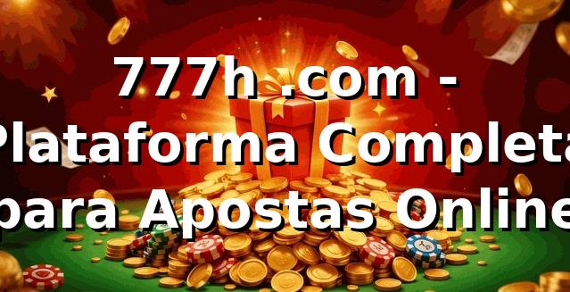 777h .com - Plataforma Completa para Apostas Online