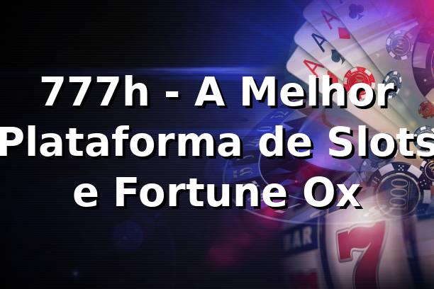 777h - A Melhor Plataforma de Slots e Fortune Ox 1 777h - A Melhor Plataforma de Slots e Fortune Ox